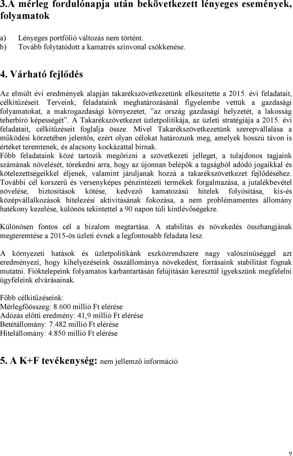 Terveink, feladataink meghatározásánál figyelembe vettük a gazdasági folyamatokat, a makrogazdasági környezetet, az ország gazdasági helyzetét, a lakosság teherbíró képességét.