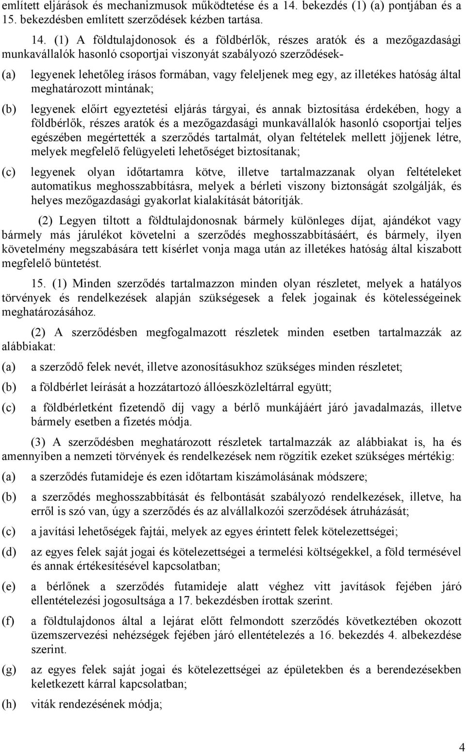 (1) A földtulajdonosok és a földbérlők, részes aratók és a mezőgazdasági munkavállalók hasonló csoportjai viszonyát szabályozó szerződések- (a) legyenek lehetőleg írásos formában, vagy feleljenek meg