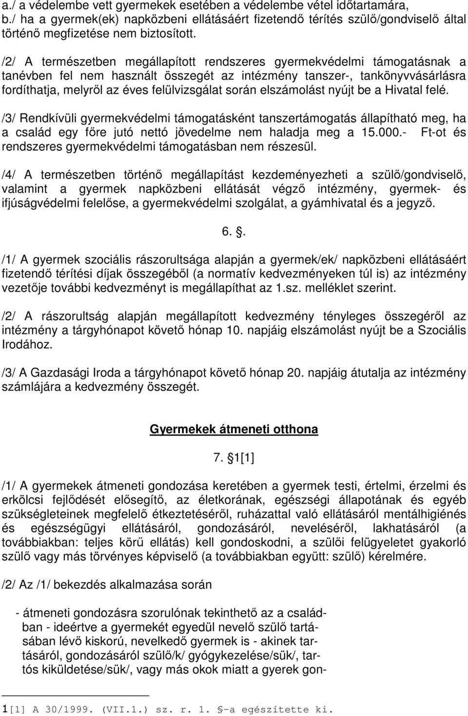 során elszámolást nyújt be a Hivatal felé. /3/ Rendkívüli gyermekvédelmi támogatásként tanszertámogatás állapítható meg, ha a család egy főre jutó nettó jövedelme nem haladja meg a 15.000.