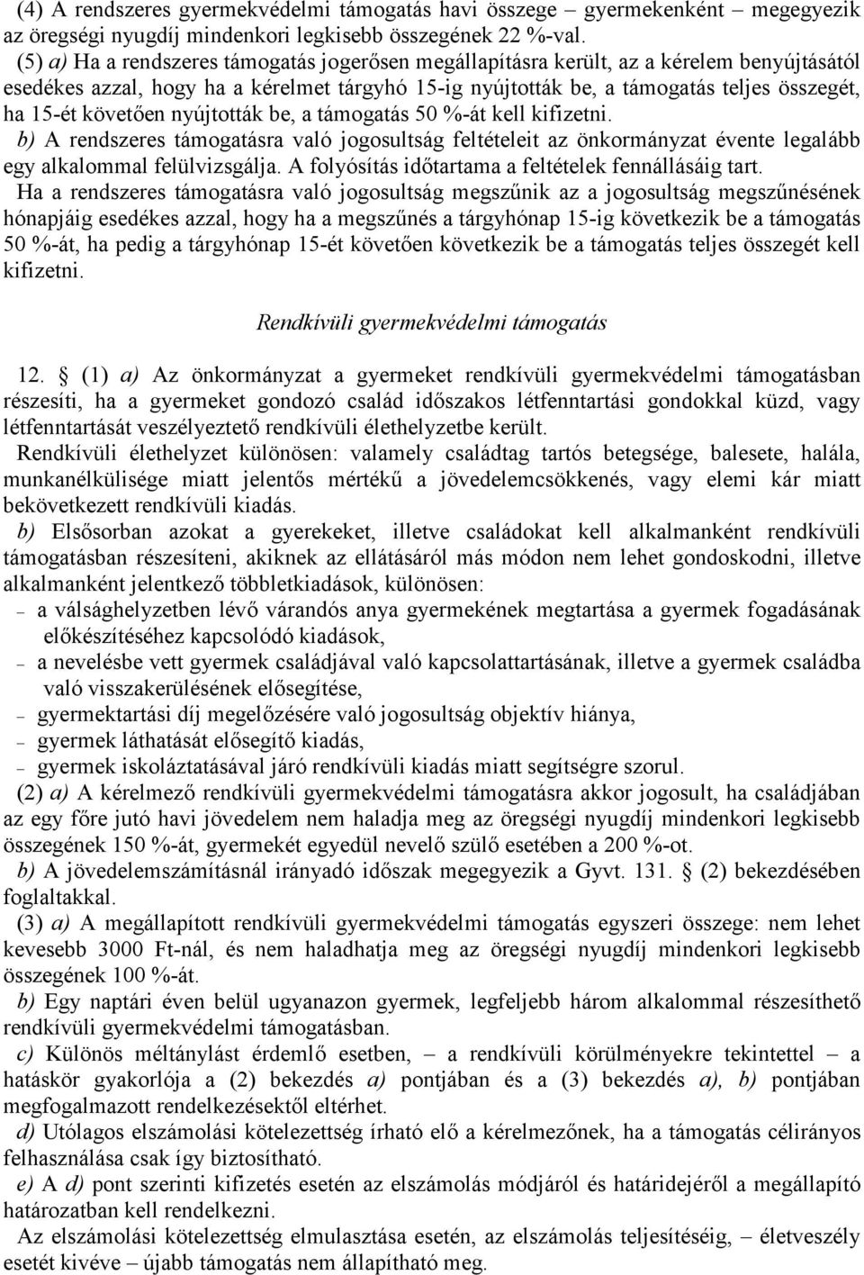 követen nyújtották be, a támogatás 50 %-át kell kifizetni. b) A rendszeres támogatásra való jogosultság feltételeit az önkormányzat évente legalább egy alkalommal felülvizsgálja.