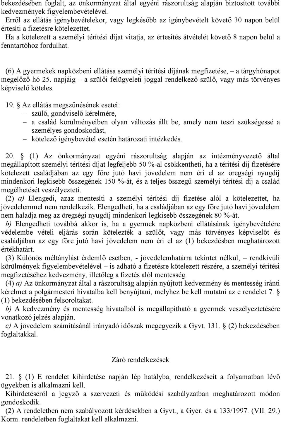 Ha a kötelezett a személyi térítési díjat vitatja, az értesítés átvételét követ 8 napon belül a fenntartóhoz fordulhat.