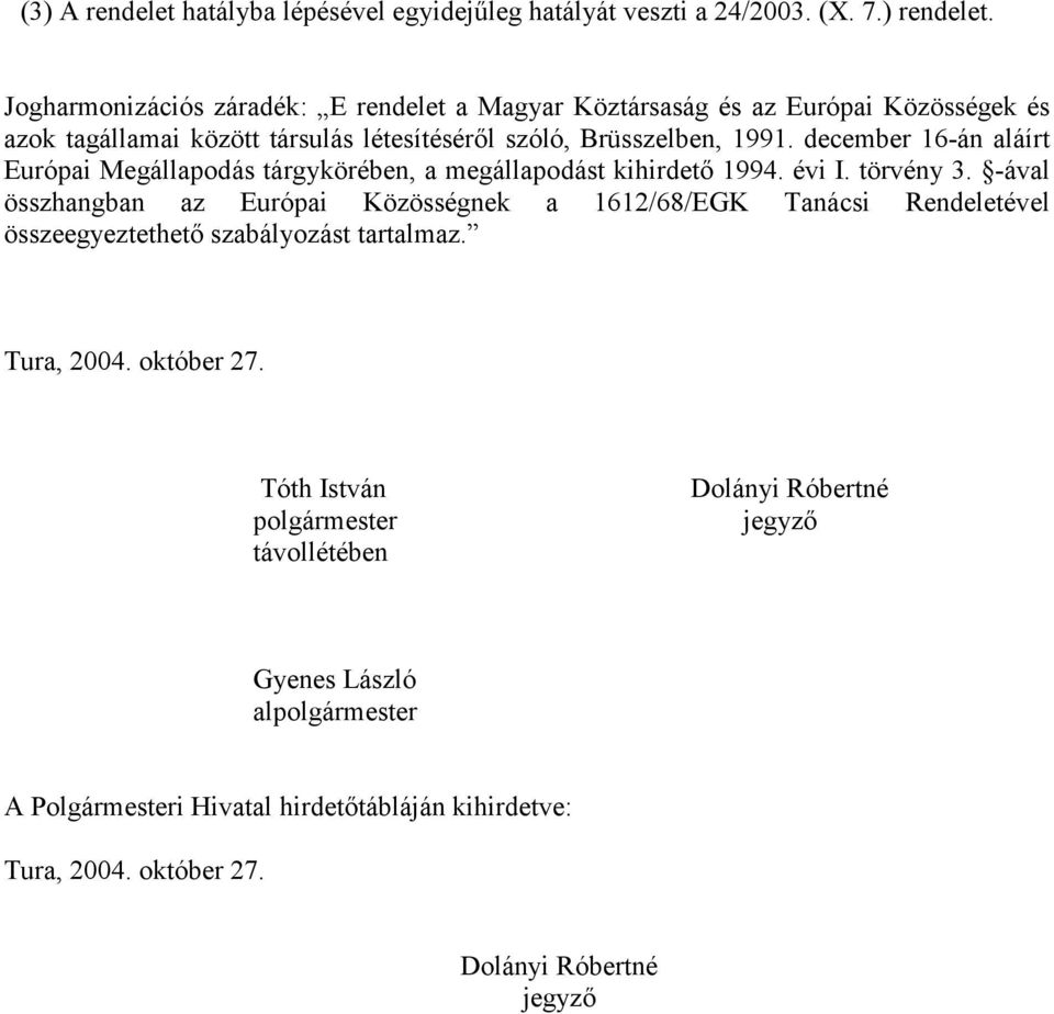 december 16-án aláírt Európai Megállapodás tárgykörében, a megállapodást kihirdet 1994. évi I. törvény 3.