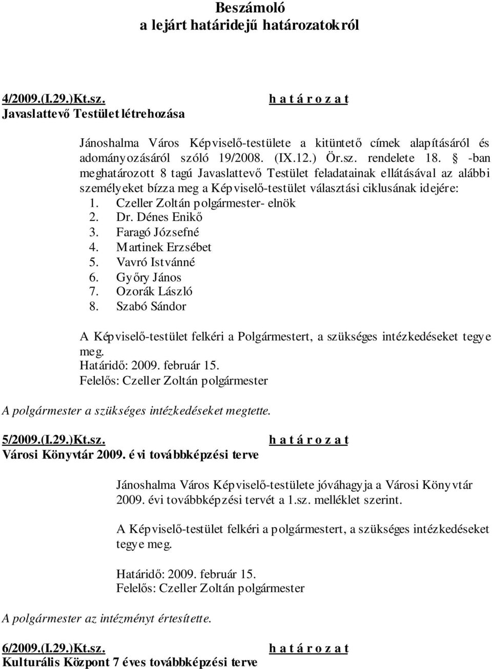 Czeller Zoltán polgármester- elnök 2. Dr. Dénes Enikı 3. Faragó Józsefné 4. Martinek Erzsébet 5. Vavró Istvánné 6. Gyıry János 7. Ozorák László 8.