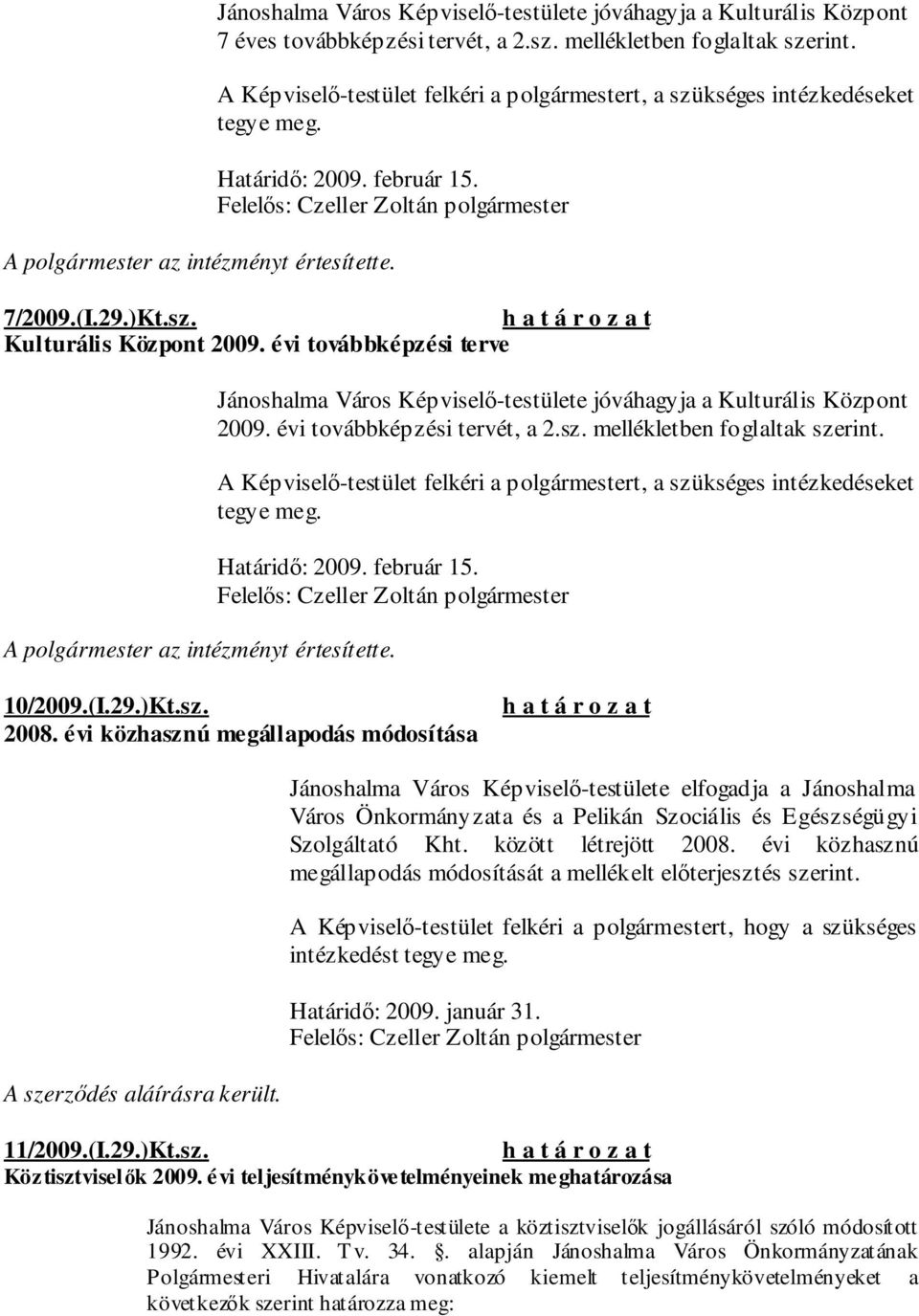 évi közhasznú megállapodás módosítása Jánoshalma Város Képviselı-testülete elfogadja a Jánoshalma Város Önkormányzata és a Pelikán Szociális és Egészségügyi Szolgáltató Kht. között létrejött 2008.