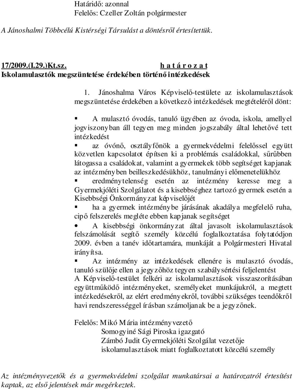 jogviszonyban áll tegyen meg minden jogszabály által lehetıvé tett intézkedést az óvónı, osztályfınök a gyermekvédelmi felelıssel együtt közvetlen kapcsolatot építsen ki a problémás családokkal,