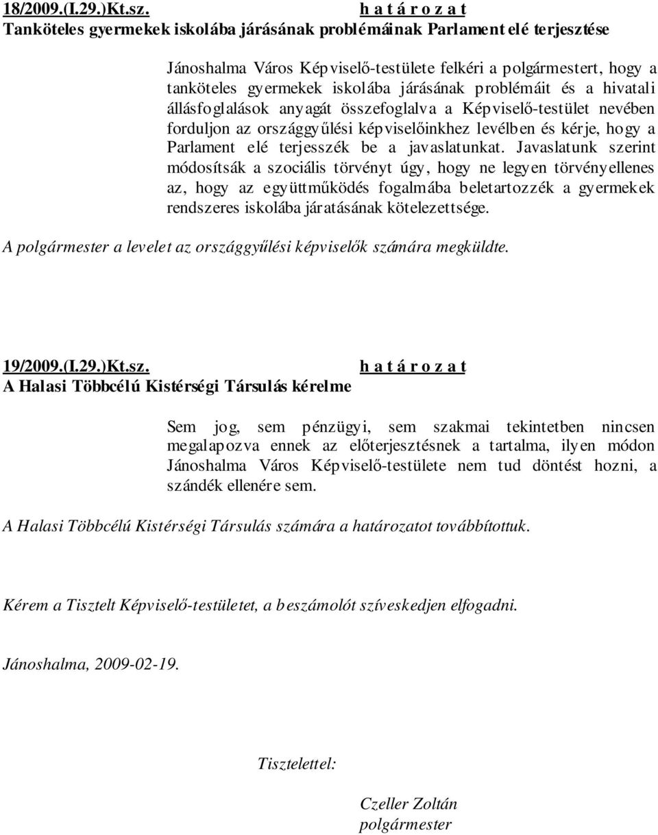 és a hivatali állásfoglalások anyagát összefoglalva a Képviselı-testület nevében forduljon az országgyőlési képviselıinkhez levélben és kérje, hogy a Parlament elé terjesszék be a javaslatunkat.