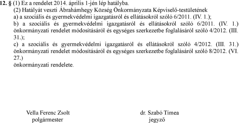 ); b) a szociális és gyermekvédelmi igazgatásról és ellátásokról szóló 6/2011. (IV. 1.