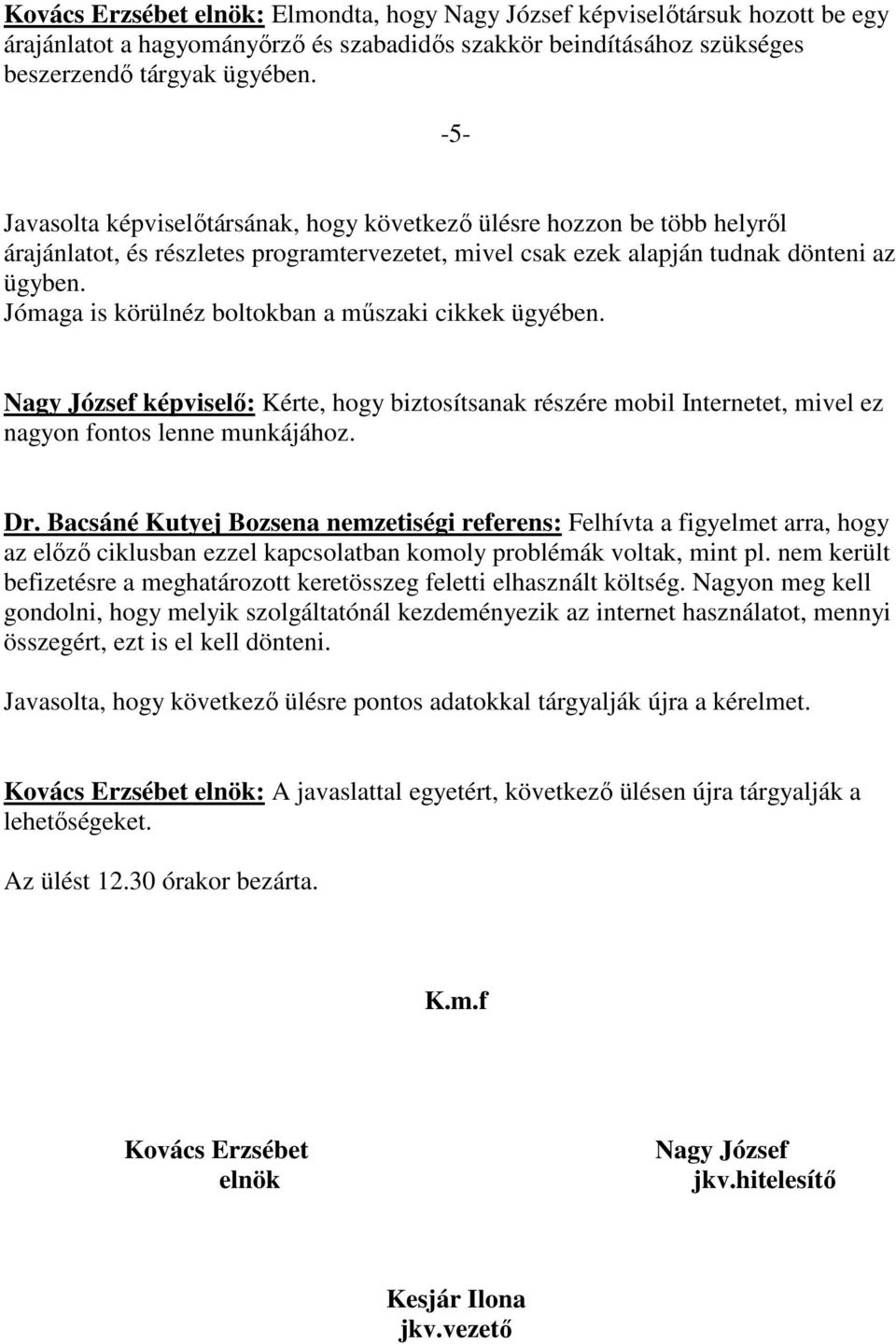 Jómaga is körülnéz boltokban a mőszaki cikkek ügyében. Nagy József képviselı: Kérte, hogy biztosítsanak részére mobil Internetet, mivel ez nagyon fontos lenne munkájához. Dr.