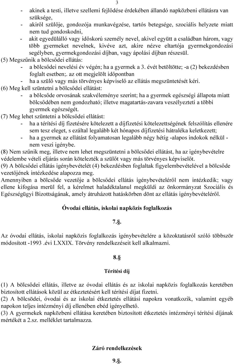 gyermekgondozási díjban, vagy ápolási díjban részesül. (5) Megszűnik a bölcsődei ellátás: - a bölcsődei nevelési év végén; ha a gyermek a 3. évét betöltötte; -a (2) bekezdésben foglalt esetben;.