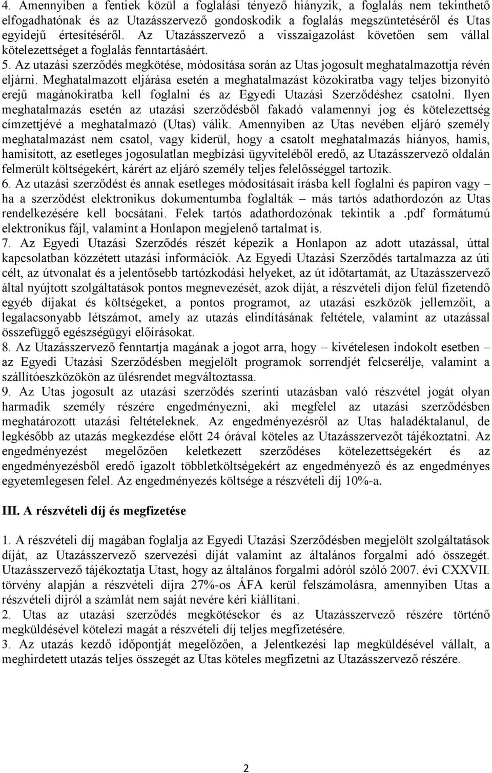 Meghatalmazott eljárása esetén a meghatalmazást közokiratba vagy teljes bizonyító erejű magánokiratba kell foglalni és az Egyedi Utazási Szerződéshez csatolni.