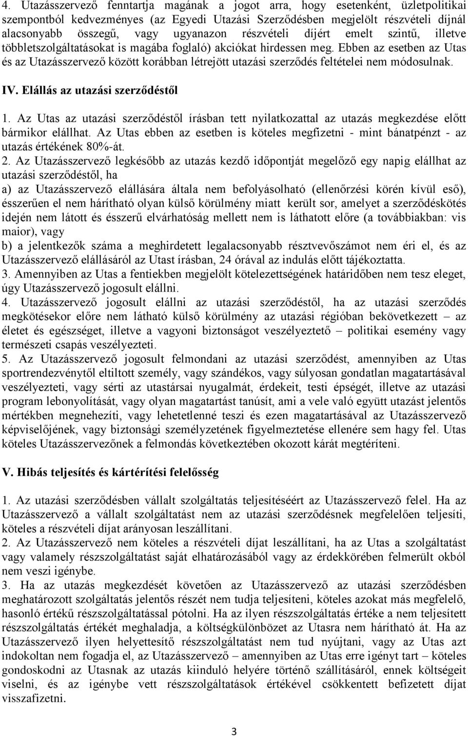 Ebben az esetben az Utas és az Utazásszervező között korábban létrejött utazási szerződés feltételei nem módosulnak. IV. Elállás az utazási szerződéstől 1.