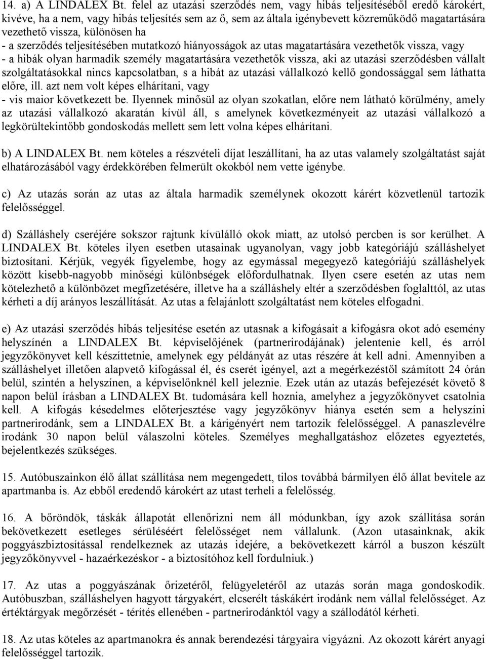 különösen ha - a szerződés teljesítésében mutatkozó hiányosságok az utas magatartására vezethetők vissza, vagy - a hibák olyan harmadik személy magatartására vezethetők vissza, aki az utazási