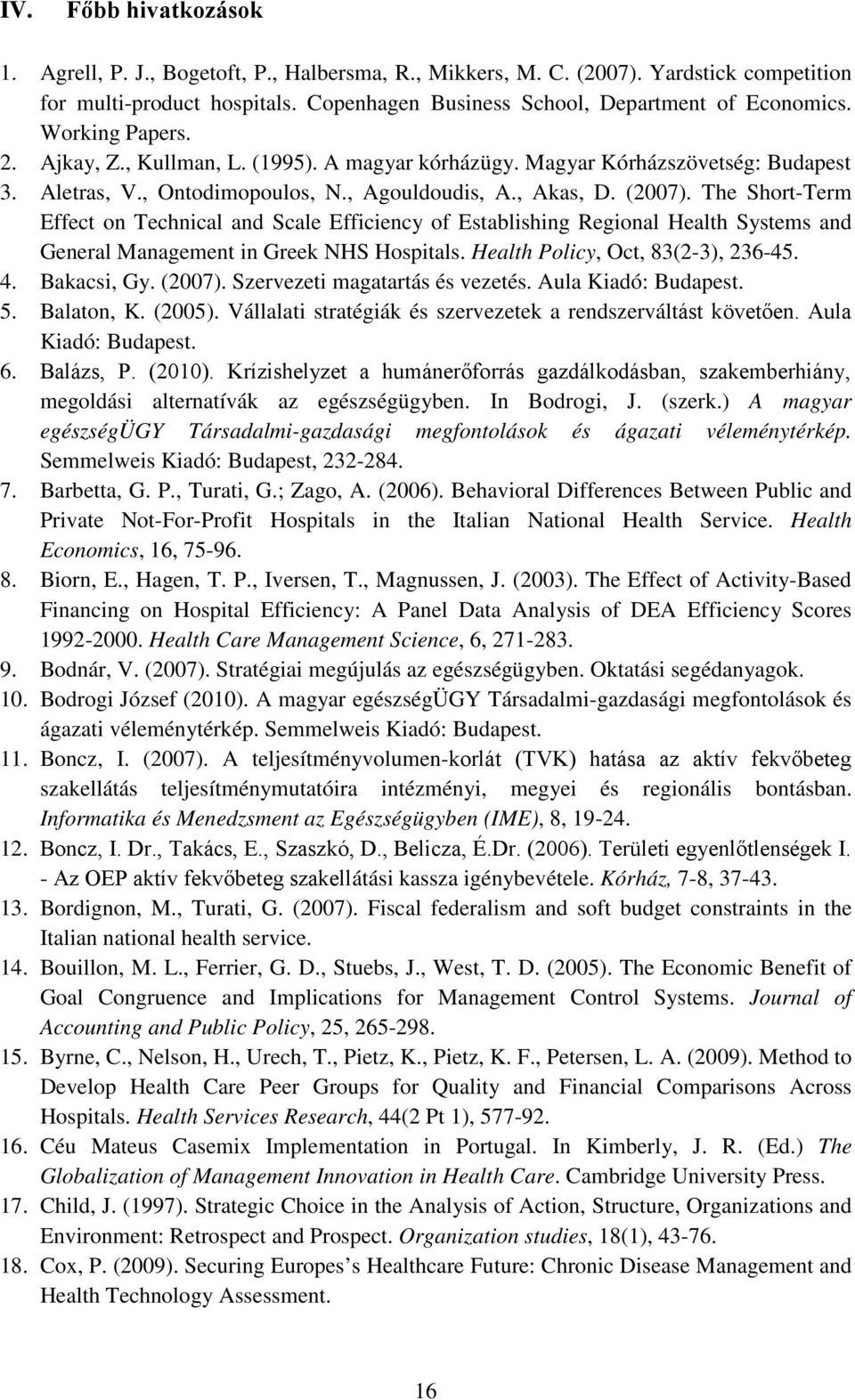 The Short-Term Effect on Technical and Scale Efficiency of Establishing Regional Health Systems and General Management in Greek NHS Hospitals. Health Policy, Oct, 83(2-3), 236-45. 4. Bakacsi, Gy.