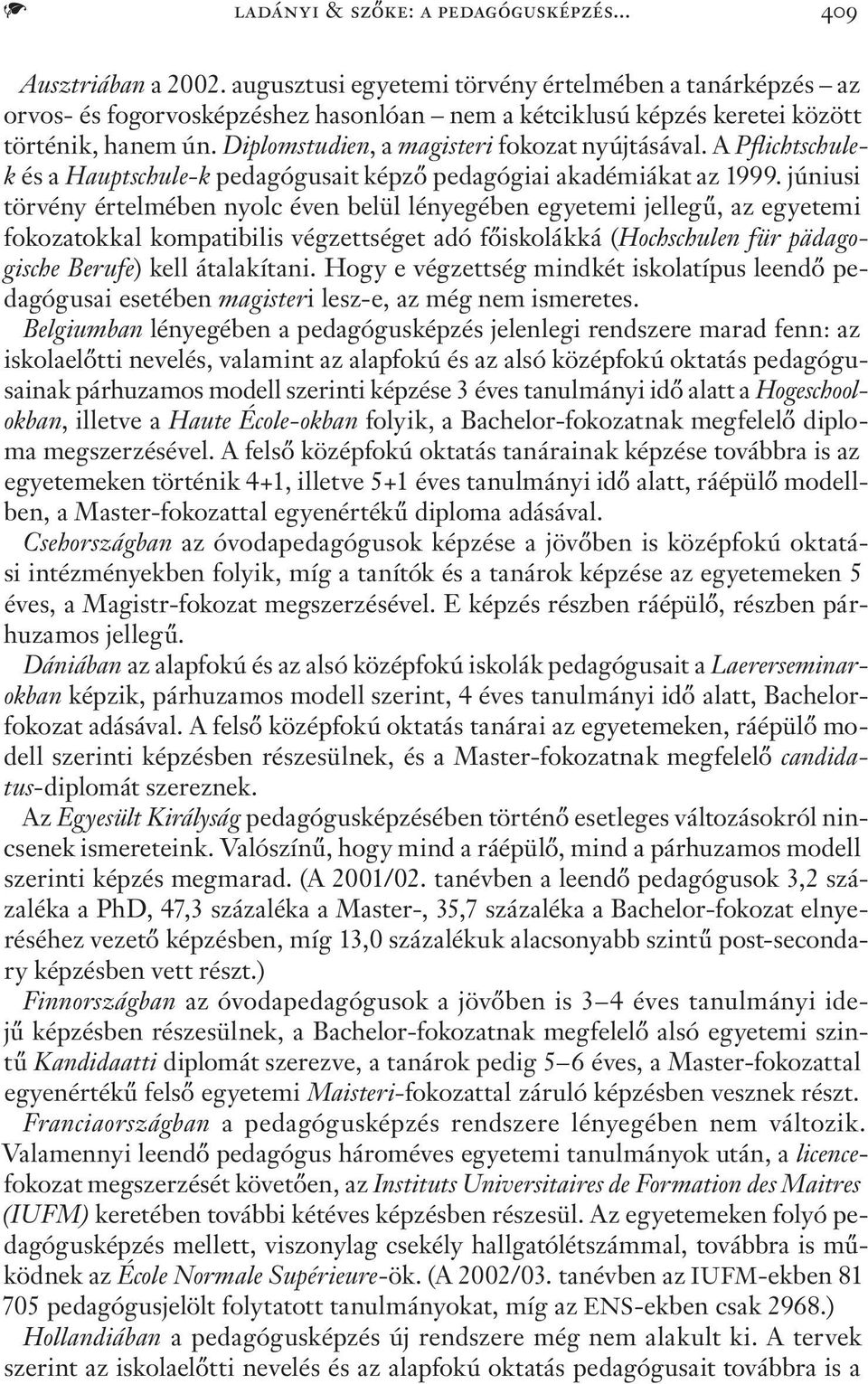 A Pflichtschulek és a Hauptschule-k pedagógusait képző pedagógiai akadémiákat az 1999.