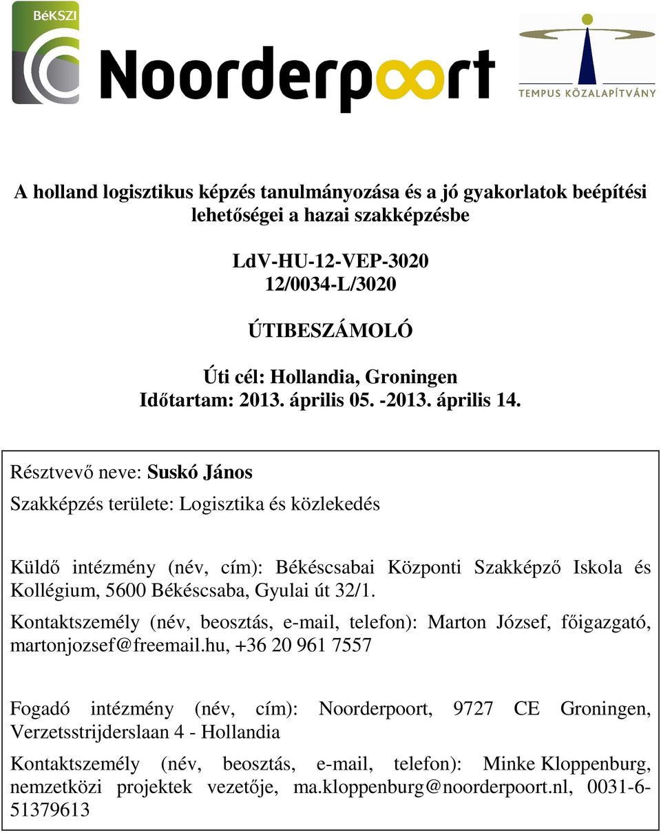 Résztvevő neve: Suskó János Szakképzés területe: Logisztika és közlekedés Küldő intézmény (név, cím): Békéscsabai Központi Szakképző Iskola és Kollégium, 5600 Békéscsaba, Gyulai út 32/1.