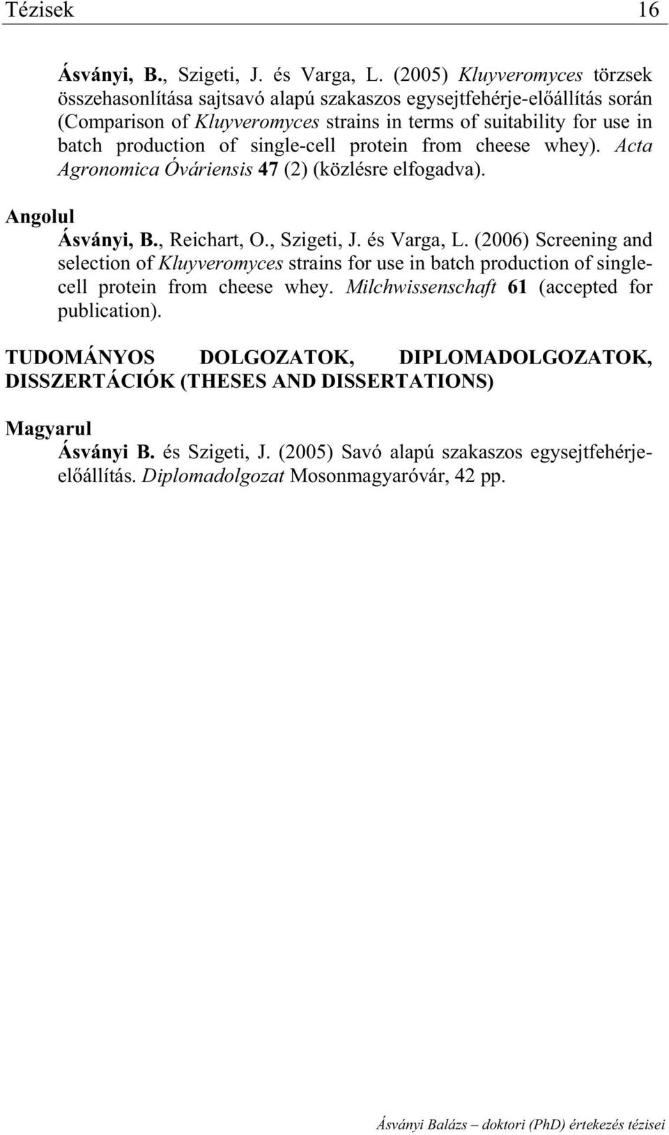 single-cell protein from cheese whey). Acta Agronomica Óváriensis 47 (2) (közlésre elfogadva). Angolul Ásványi, B., Reichart, O., Szigeti, J. és Varga, L.
