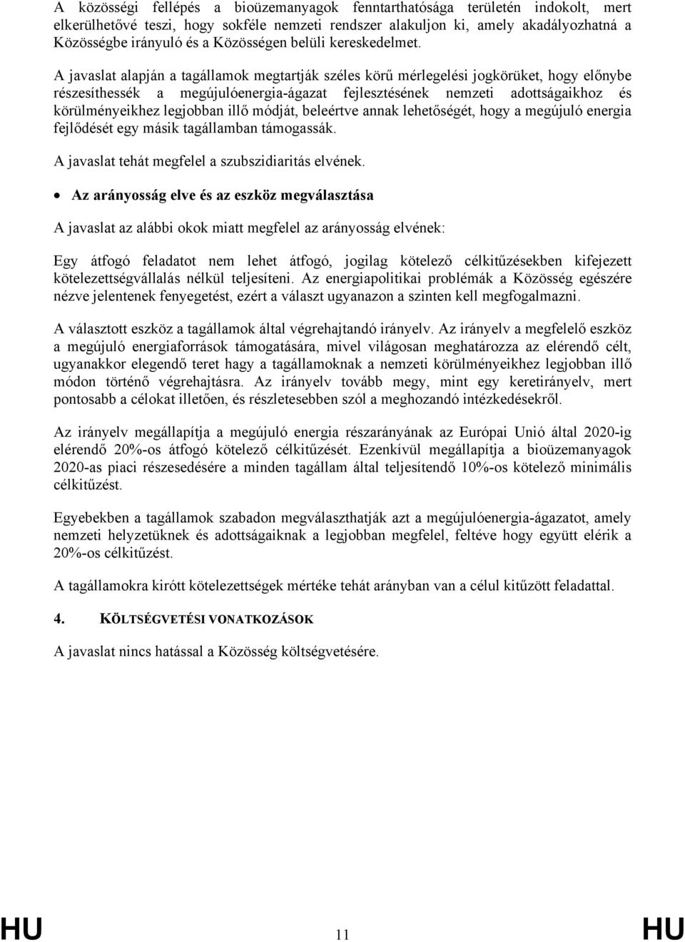 A javaslat alapján a tagállamok megtartják széles körű mérlegelési jogkörüket, hogy előnybe részesíthessék a megújulóenergia-ágazat fejlesztésének nemzeti adottságaikhoz és körülményeikhez legjobban