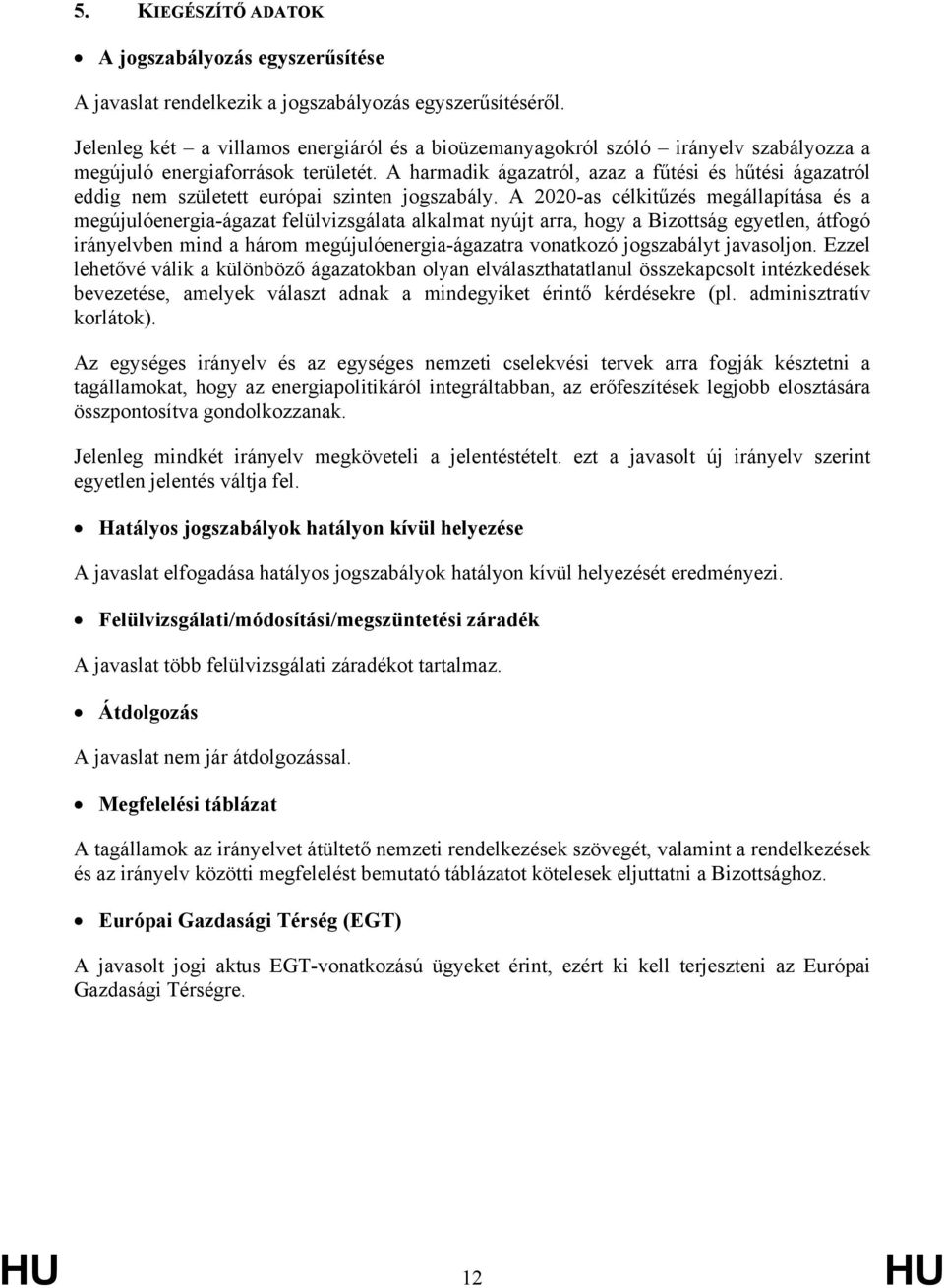 A harmadik ágazatról, azaz a fűtési és hűtési ágazatról eddig nem született európai szinten jogszabály.