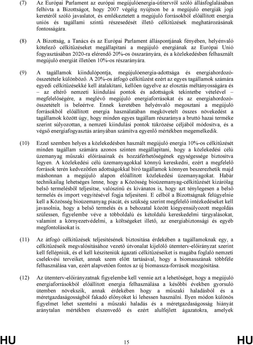 (8) A Bizottság, a Tanács és az Európai Parlament álláspontjának fényében, helyénvaló kötelező célkitűzéseket megállapítani a megújuló energiának az Európai Unió fogyasztásában 2020-ra elérendő