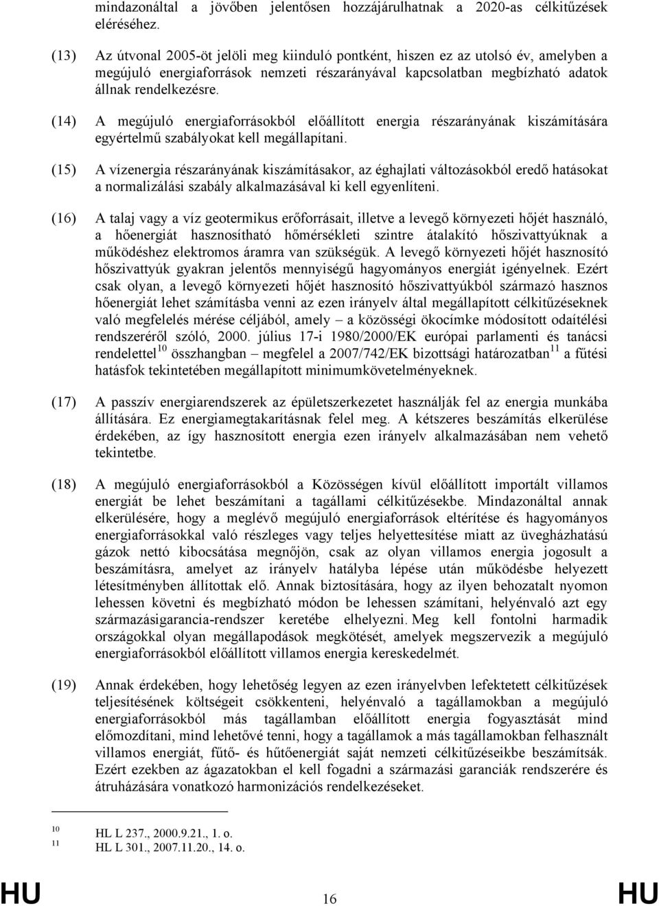 (14) A megújuló energiaforrásokból előállított energia részarányának kiszámítására egyértelmű szabályokat kell megállapítani.