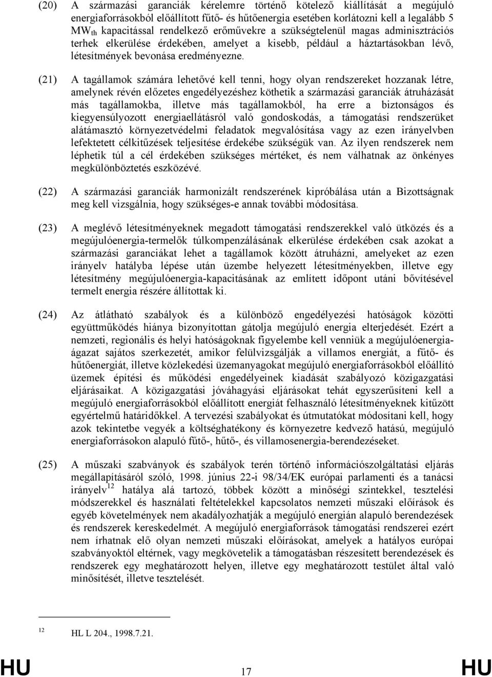 (21) A tagállamok számára lehetővé kell tenni, hogy olyan rendszereket hozzanak létre, amelynek révén előzetes engedélyezéshez köthetik a származási garanciák átruházását más tagállamokba, illetve