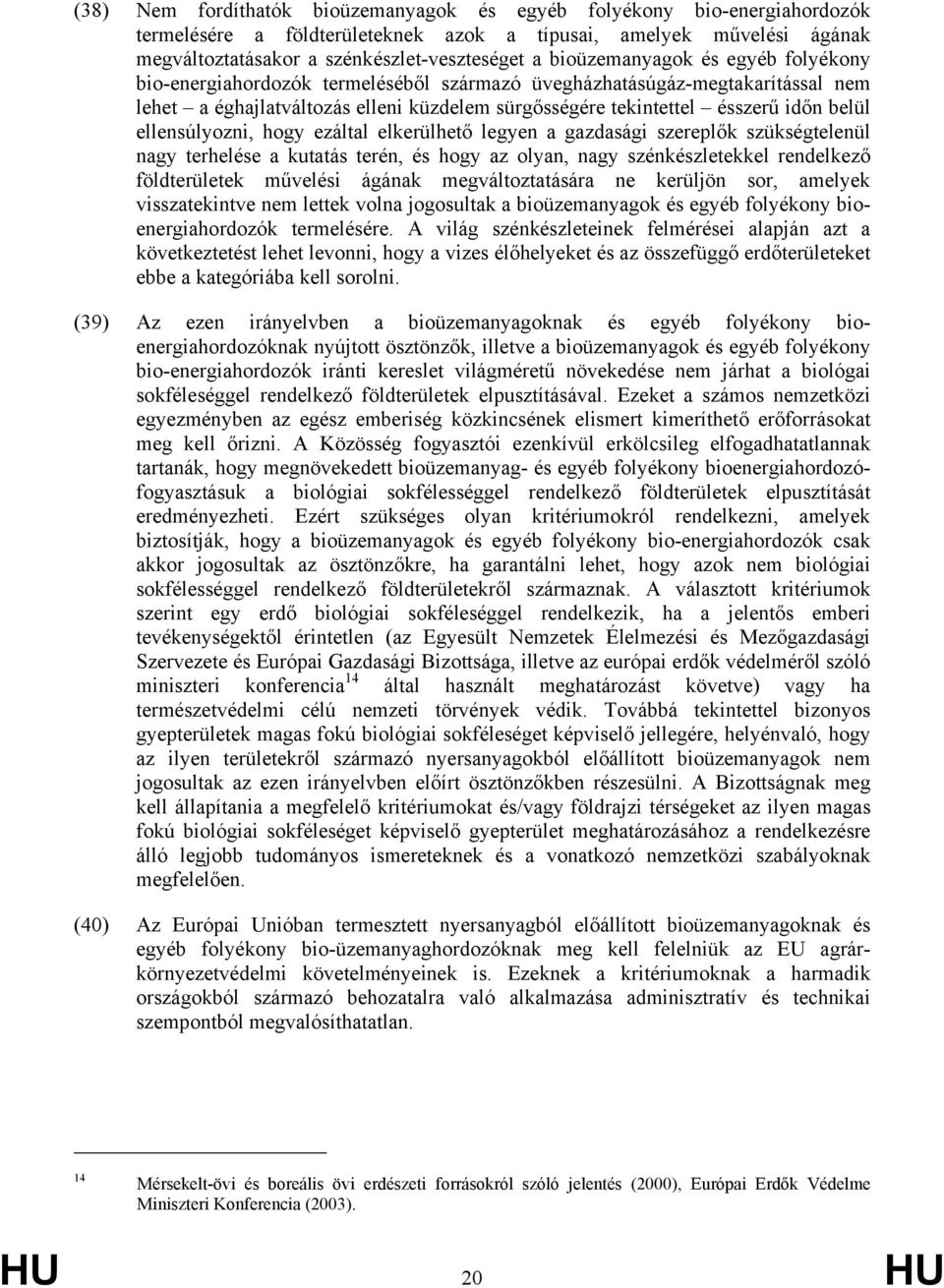 ellensúlyozni, hogy ezáltal elkerülhető legyen a gazdasági szereplők szükségtelenül nagy terhelése a kutatás terén, és hogy az olyan, nagy szénkészletekkel rendelkező földterületek művelési ágának