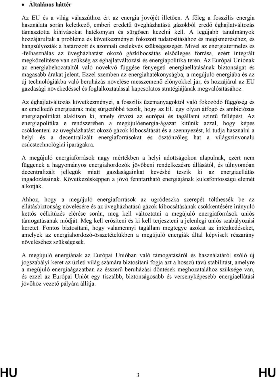 A legújabb tanulmányok hozzájárultak a probléma és következményei fokozott tudatosításához és megismeréséhez, és hangsúlyozták a határozott és azonnali cselekvés szükségességét.