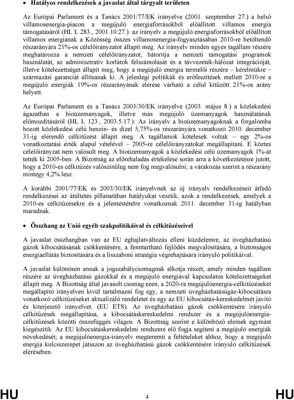): az irányelv a megújuló energiaforrásokból előállított villamos energiának a Közösség összes villamosenergia-fogyasztásában 2010-re betöltendő részarányára 21%-os célelőirányzatot állapít meg.