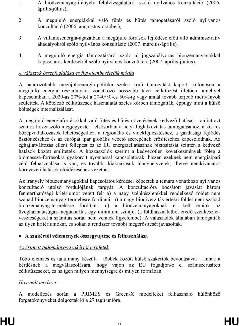 A megújuló energia támogatásáról szóló új jogszabályozás bioüzemanyagokkal kapcsolatos kérdéseiről szóló nyilvános konzultáció (2007. április-június).