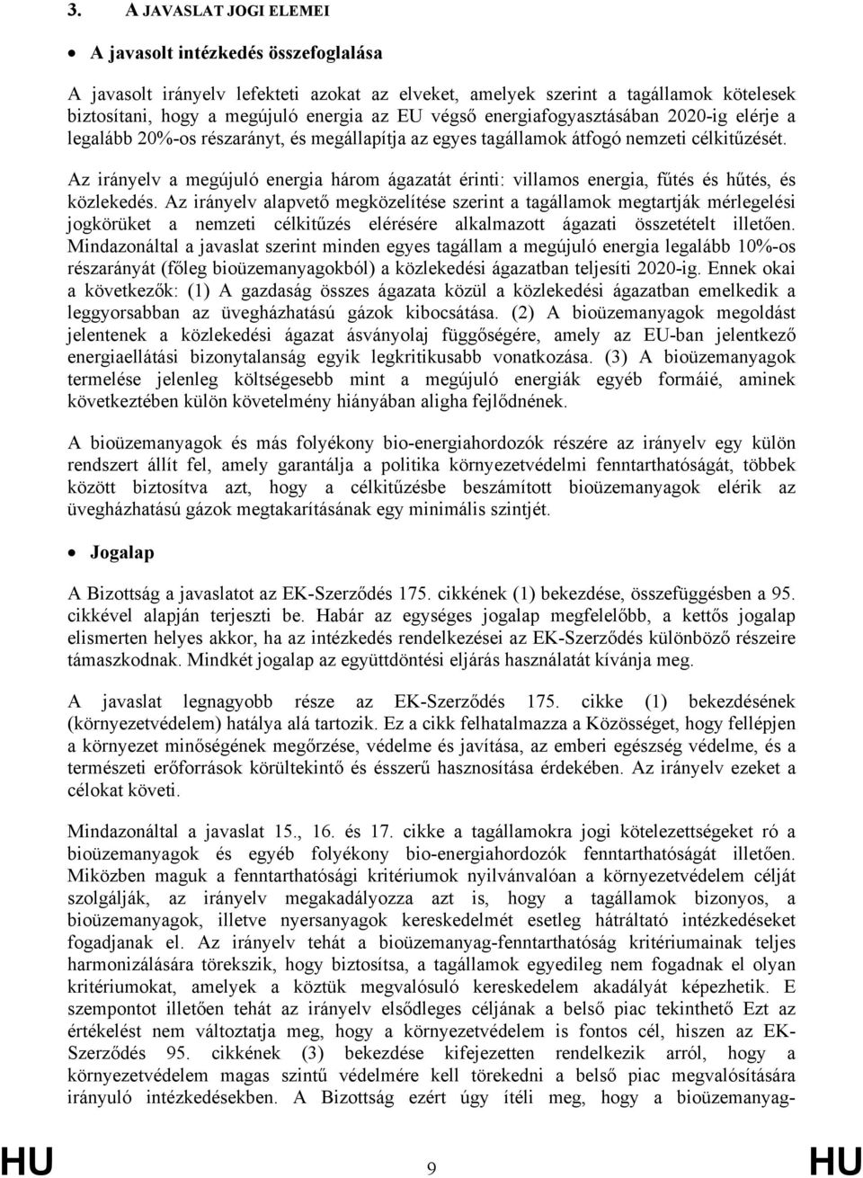 Az irányelv a megújuló energia három ágazatát érinti: villamos energia, fűtés és hűtés, és közlekedés.