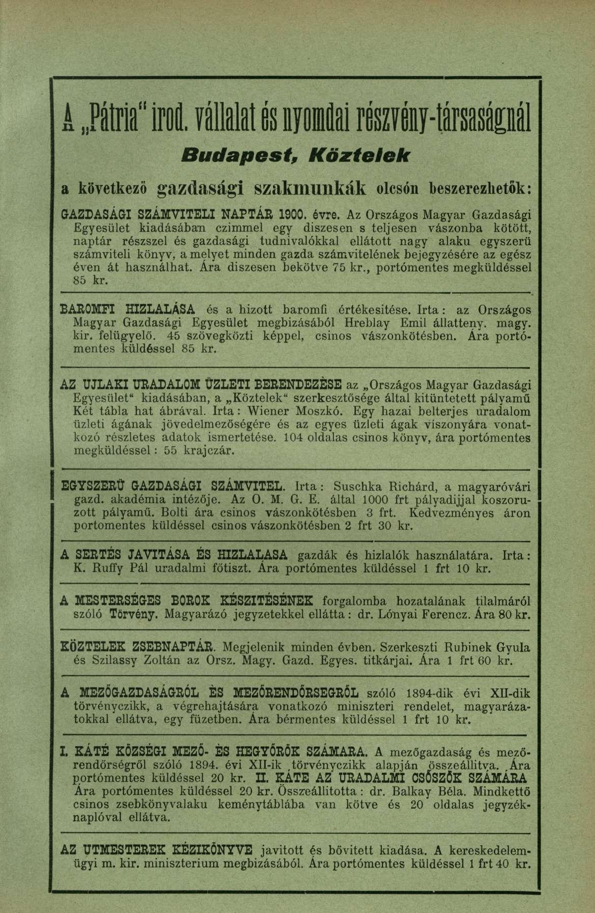 A Pátria" irofl. vállalat és piai részvény-társasrioál Budapest, Köztelek a következő gazdasági szakmunkák olcsón beszerezhetők: GAZDASÁGI SZÁMVITELI NAPTÁR 1900. évre.
