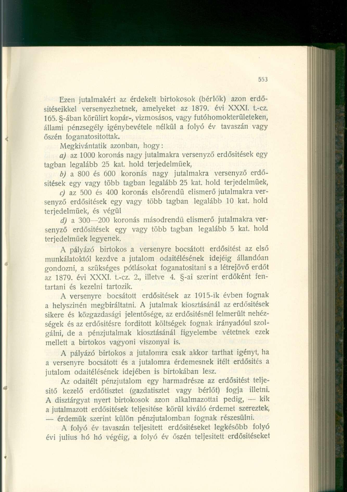 Ezen jutalmakért az érdekelt birtokosok (bérlők) azon erdősítéseikkel versenyezhetnek, amelyeket az 1879. évi XXXI. t.-cz. 165.