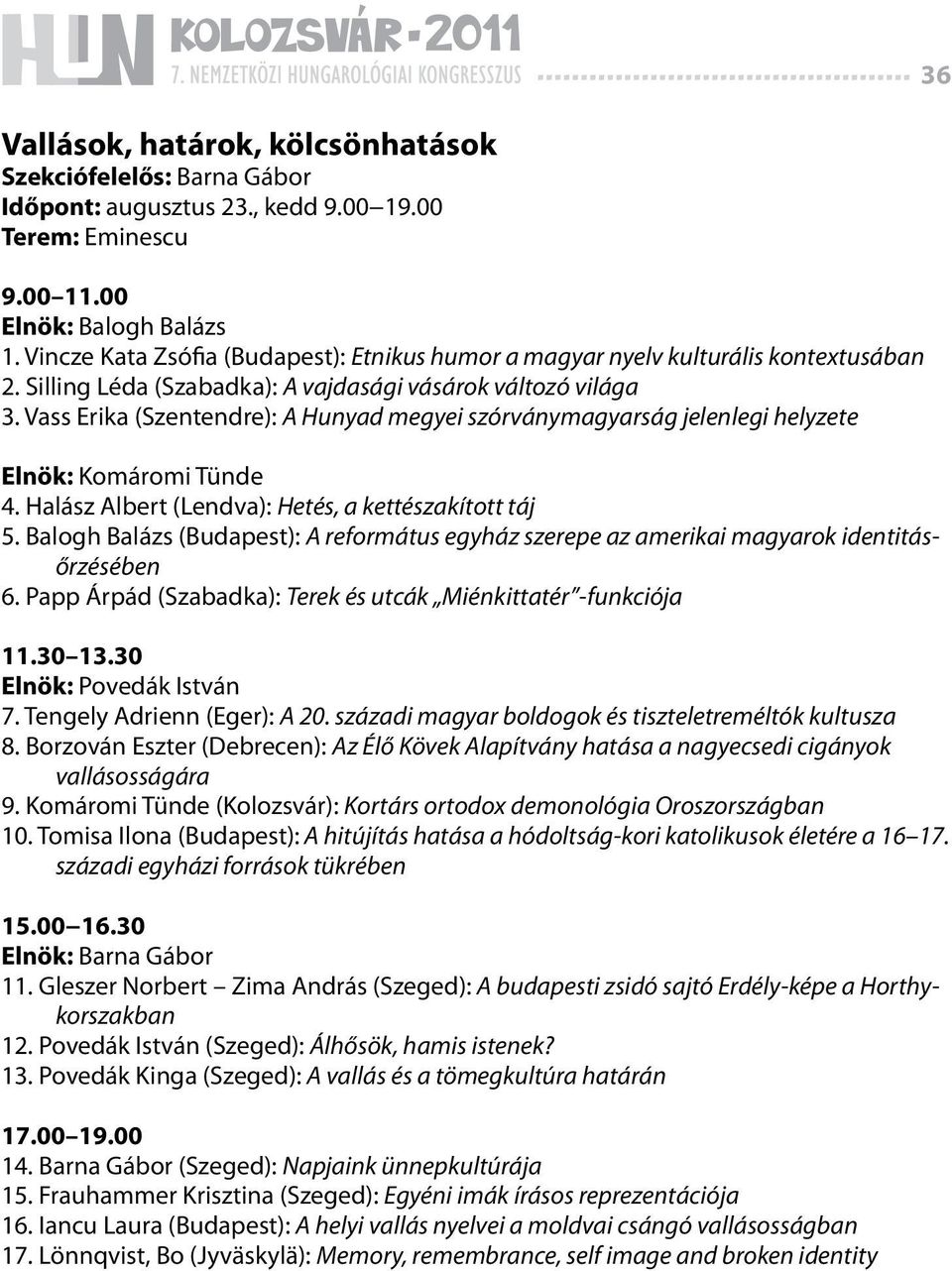 Vass Erika (Szentendre): A Hunyad megyei szórványmagyarság jelenlegi helyzete Elnök: Komáromi Tünde 4. Halász Albert (Lendva): Hetés, a kettészakított táj 5.