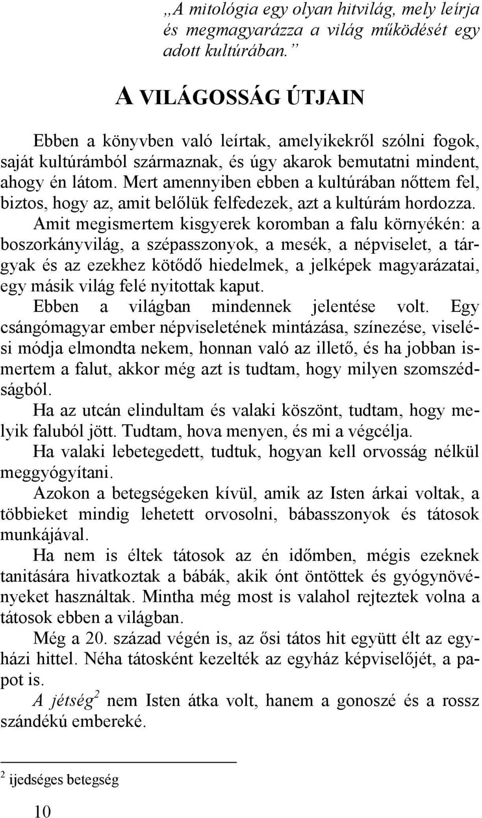 Mert amennyiben ebben a kultúrában nőttem fel, biztos, hogy az, amit belőlük felfedezek, azt a kultúrám hordozza.