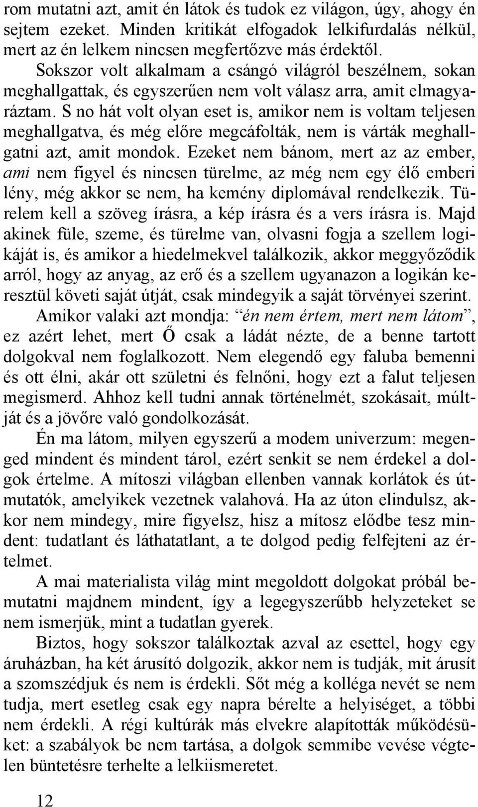 S no hát volt olyan eset is, amikor nem is voltam teljesen meghallgatva, és még előre megcáfolták, nem is várták meghallgatni azt, amit mondok.