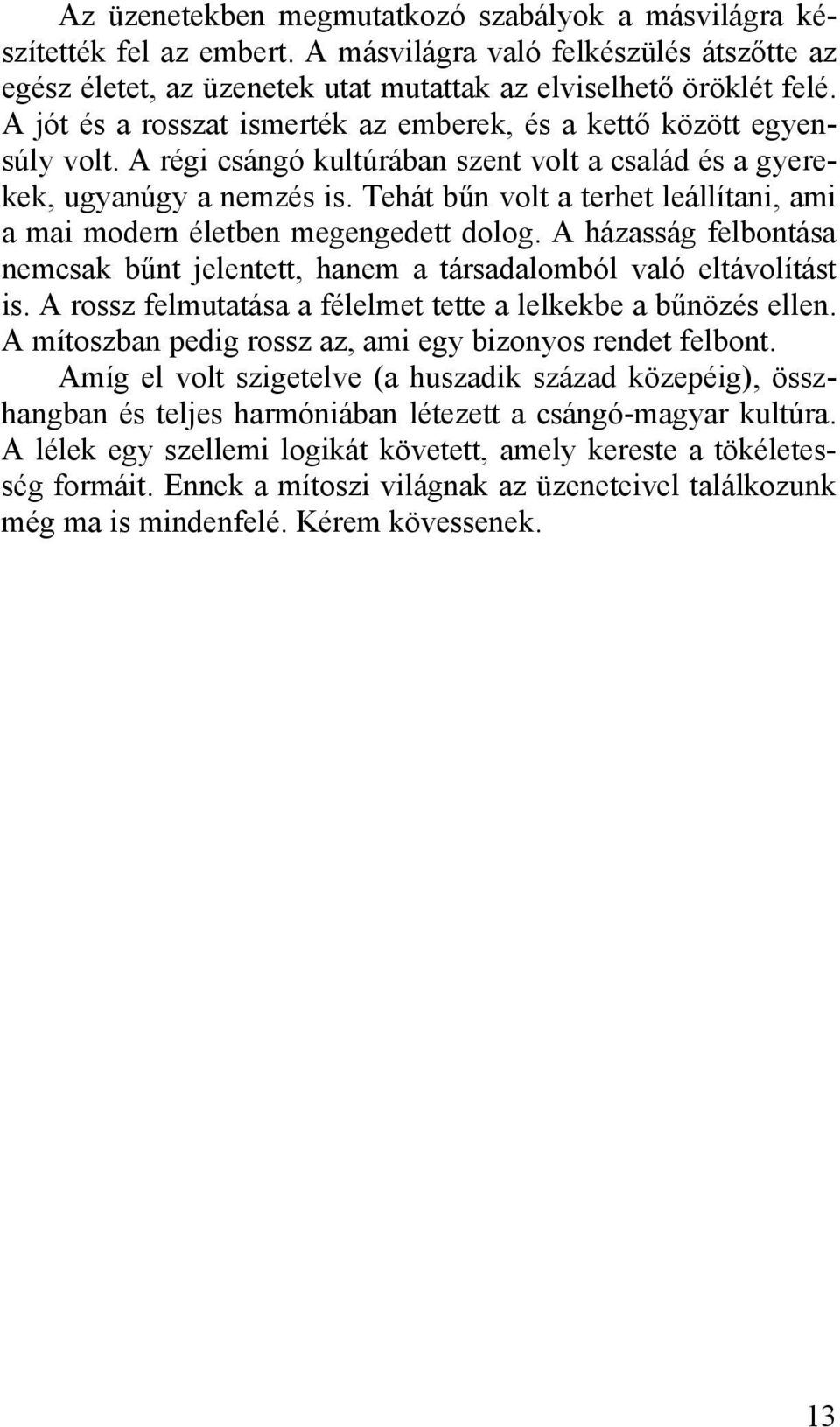 Tehát bűn volt a terhet leállítani, ami a mai modern életben megengedett dolog. A házasság felbontása nemcsak bűnt jelentett, hanem a társadalomból való eltávolítást is.