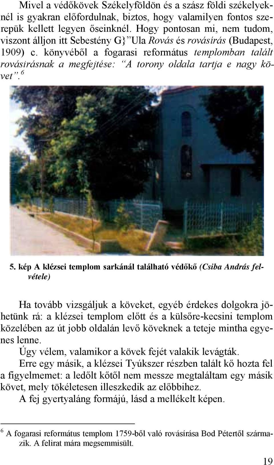 könyvéből a fogarasi református templomban talált rovásirásnak a megfejtése: A torony oldala tartja e nagy követ. 6 5.