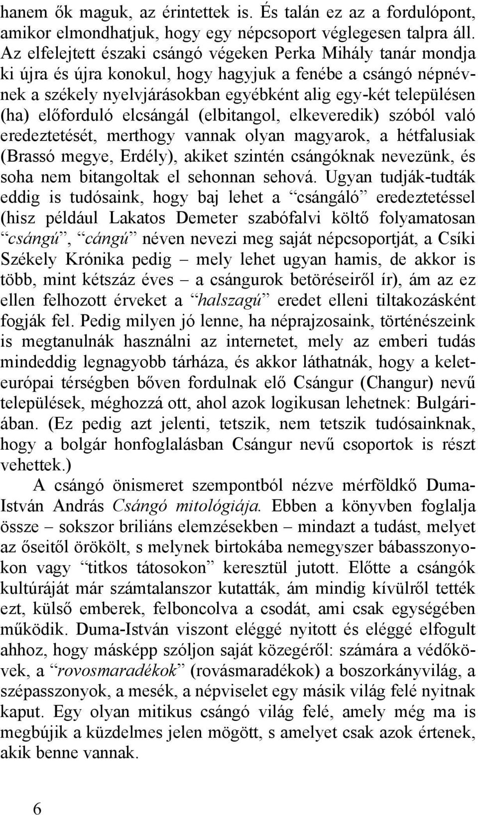 előforduló elcsángál (elbitangol, elkeveredik) szóból való eredeztetését, merthogy vannak olyan magyarok, a hétfalusiak (Brassó megye, Erdély), akiket szintén csángóknak nevezünk, és soha nem
