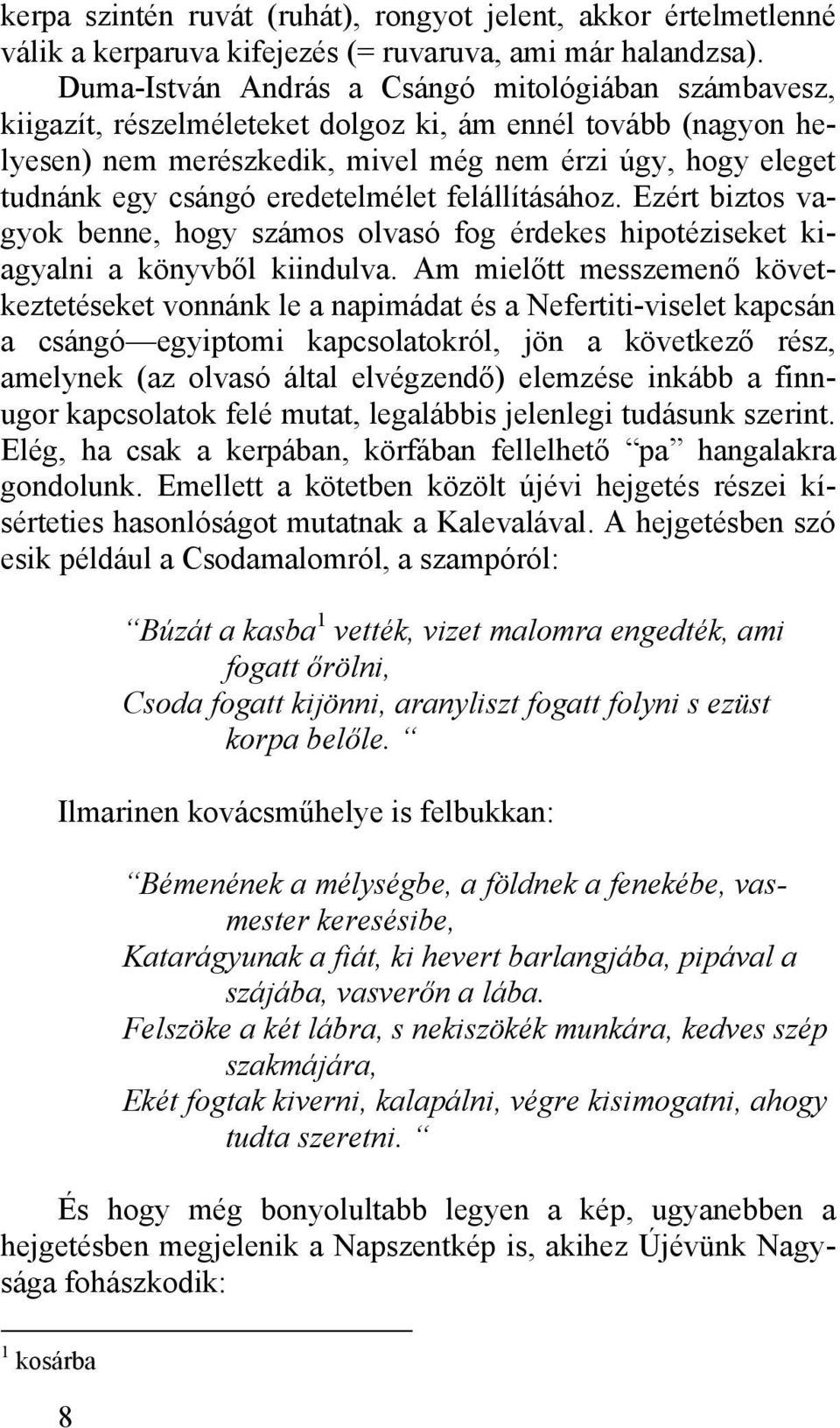 eredetelmélet felállításához. Ezért biztos vagyok benne, hogy számos olvasó fog érdekes hipotéziseket kiagyalni a könyvből kiindulva.