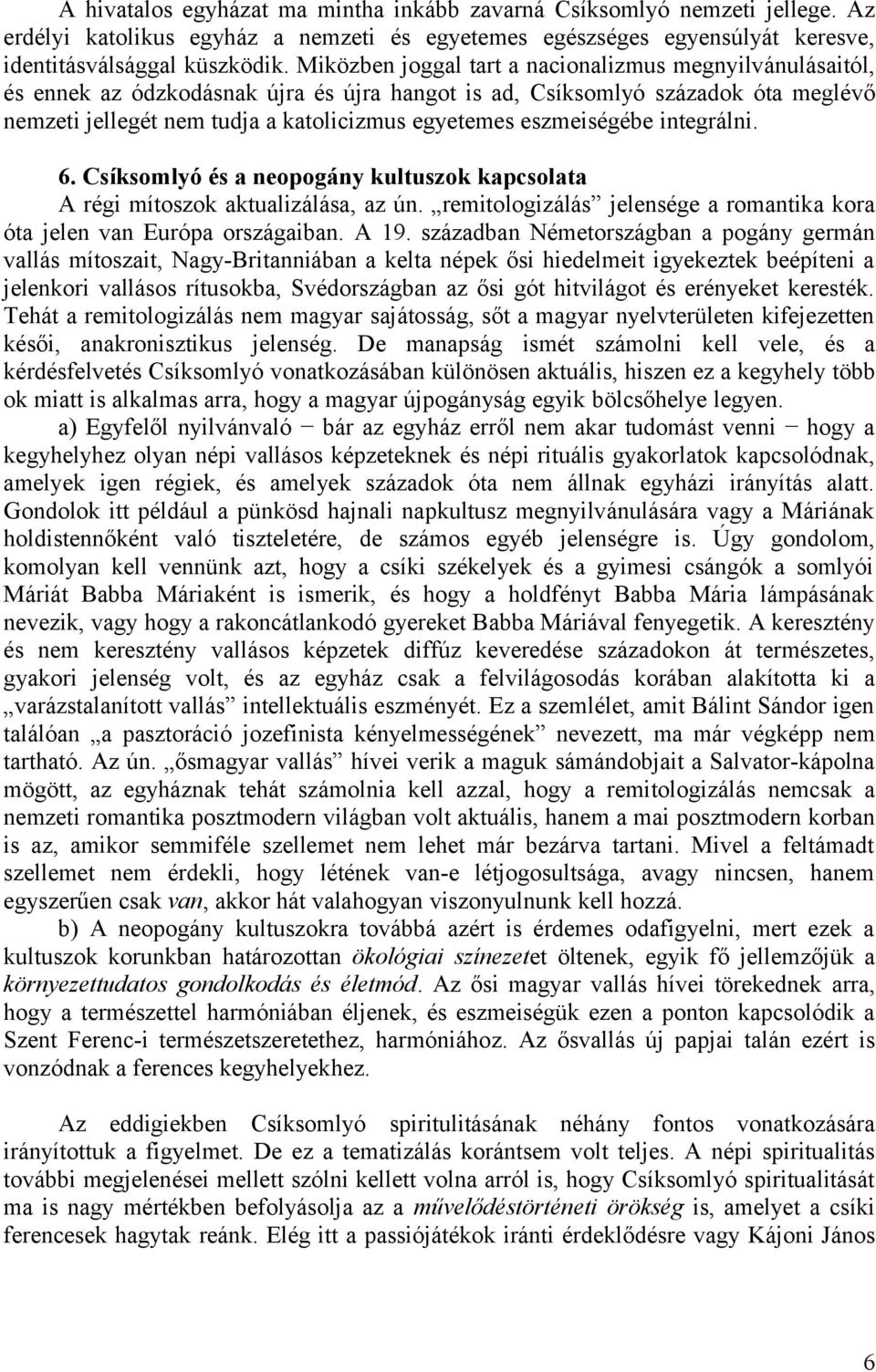eszmeiségébe integrálni. 6. Csíksomlyó és a neopogány kultuszok kapcsolata A régi mítoszok aktualizálása, az ún. remitologizálás jelensége a romantika kora óta jelen van Európa országaiban. A 19.