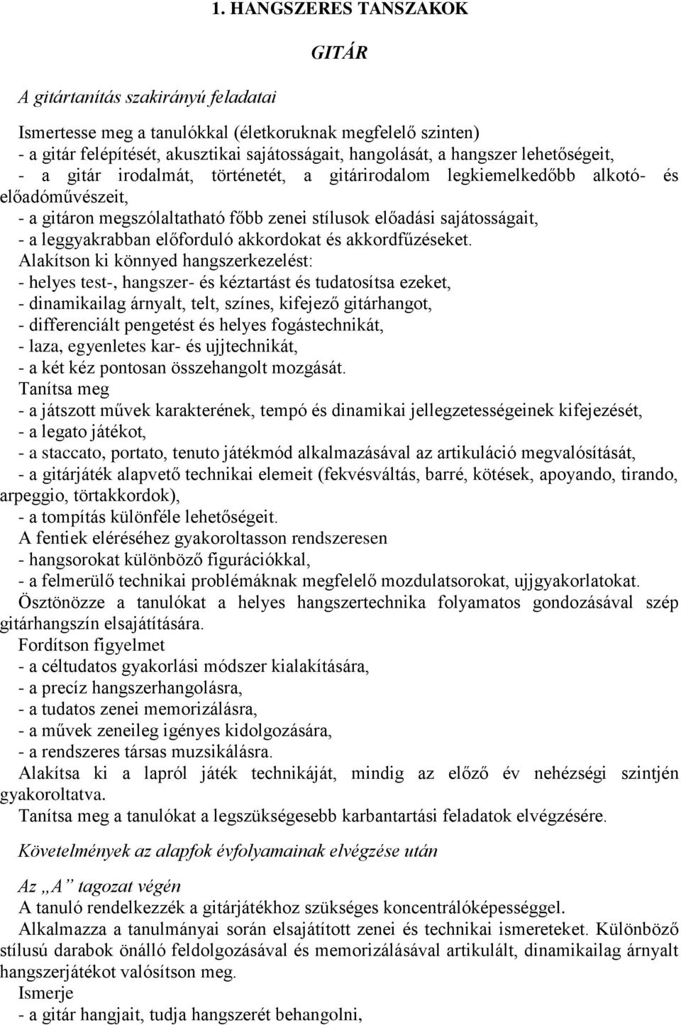 történetét, a gitárirodalom legkiemelkedőbb alkotó- és előadóművészeit, - a gitáron megszólaltatható főbb zenei stílusok előadási sajátosságait, - a leggyakrabban előforduló akkordokat és