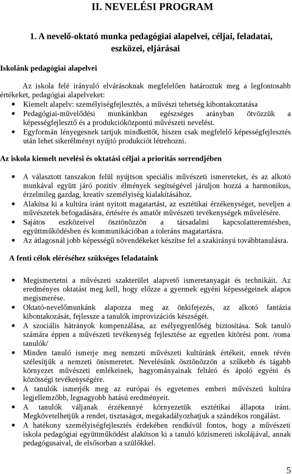 értékeket, pedagógiai alapelveket: Kiemelt alapelv: személyiségfejlesztés, a művészi tehetség kibontakoztatása Pedagógiai-művelődési munkánkban egészséges arányban ötvözzük a képességfejlesztő és a