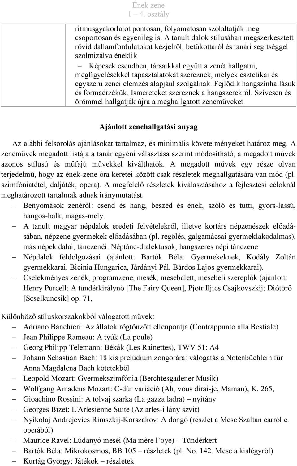 Képesek csendben, társaikkal együtt a zenét hallgatni, megfigyelésekkel tapasztalatokat szereznek, melyek esztétikai és egyszerű zenei elemzés alapjául szolgálnak.