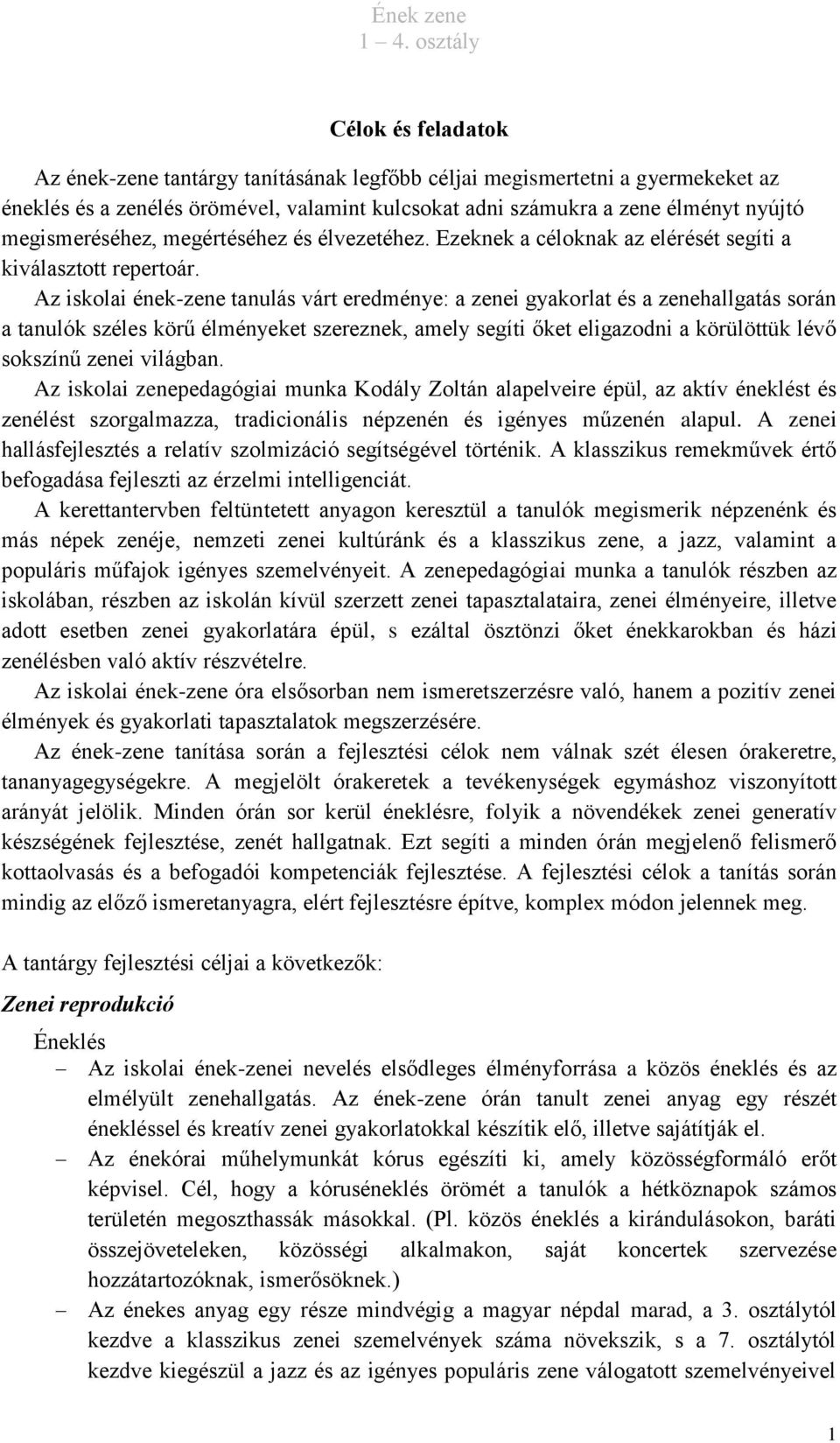 Az iskolai ének-zene tanulás várt eredménye: a zenei gyakorlat és a zenehallgatás során a tanulók széles körű élményeket szereznek, amely segíti őket eligazodni a körülöttük lévő sokszínű zenei