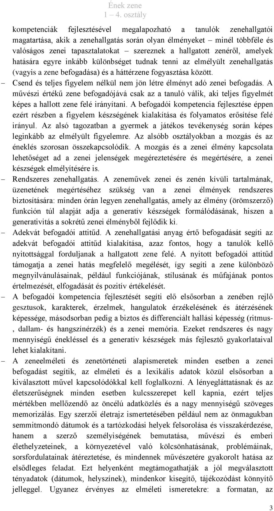 Csend és teljes figyelem nélkül nem jön létre élményt adó zenei befogadás. A művészi értékű zene befogadójává csak az a tanuló válik, aki teljes figyelmét képes a hallott zene felé irányítani.