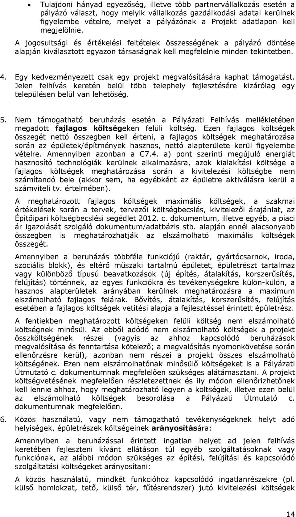 Egy kedvezményezett csak egy projekt megvalósítására kaphat támogatást. Jelen felhívás keretén belül több telephely fejlesztésére kizárólag egy településen belül van lehetőség. 5.