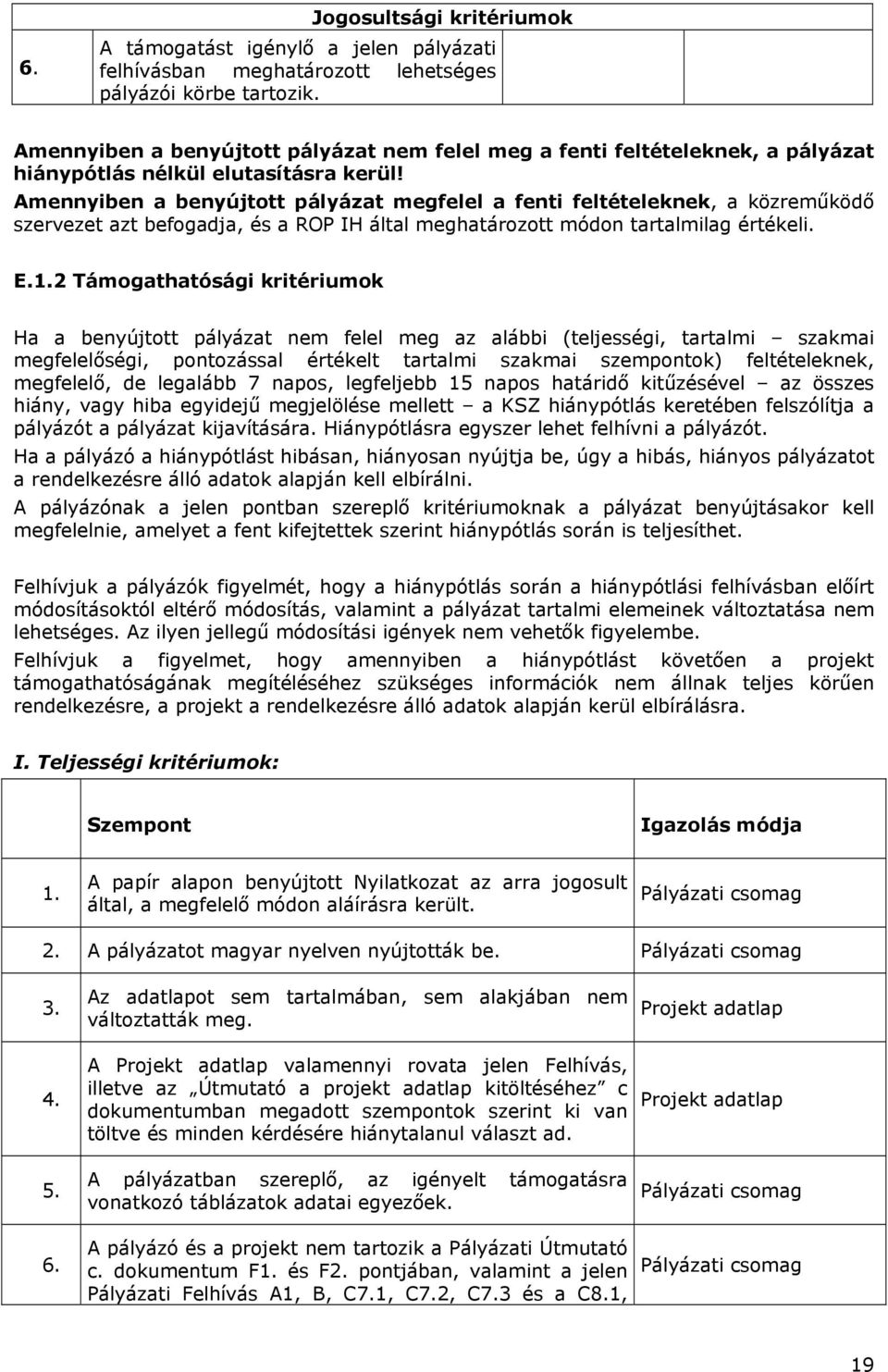 Amennyiben a benyújtott pályázat megfelel a fenti feltételeknek, a közreműködő szervezet azt befogadja, és a ROP IH által meghatározott módon tartalmilag értékeli. E.1.