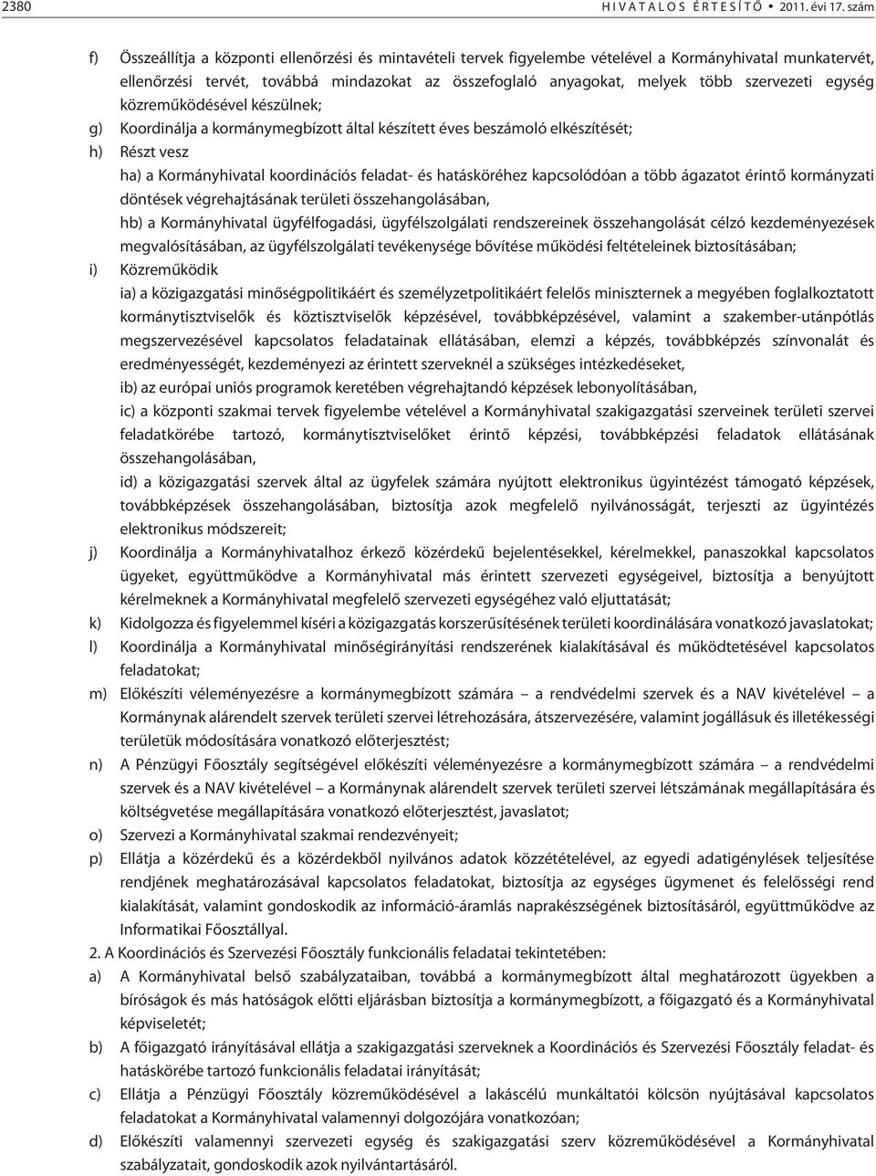 szervezeti egység közremûködésével készülnek; g) Koordinálja a kormánymegbízott által készített éves beszámoló elkészítését; h) Részt vesz ha) a Kormányhivatal koordinációs feladat- és hatásköréhez