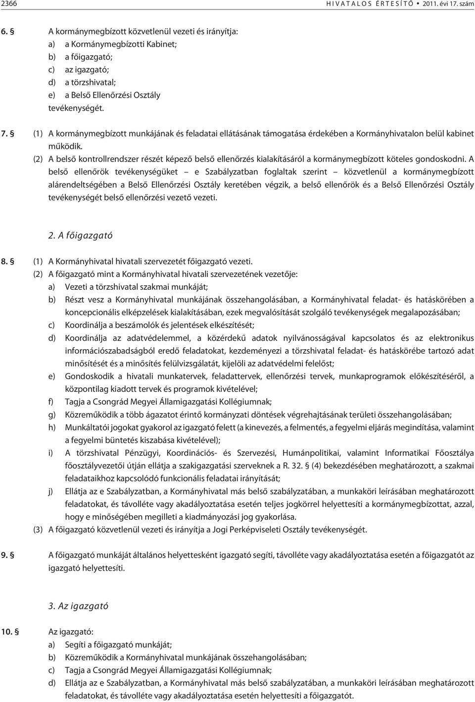 (1) A kormánymegbízott munkájának és feladatai ellátásának támogatása érdekében a Kormányhivatalon belül kabinet mûködik.