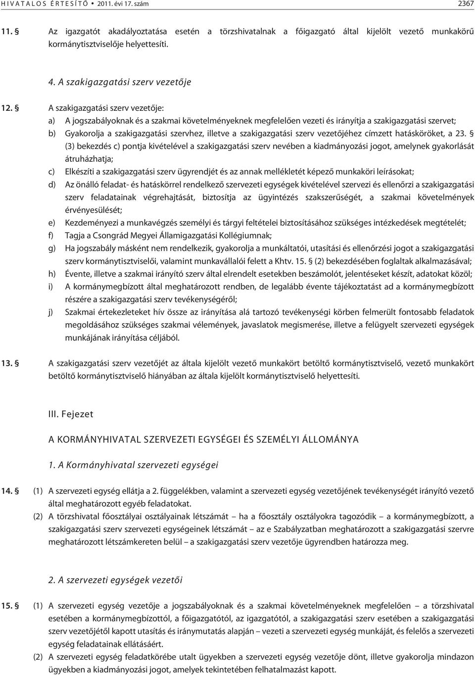 A szakigazgatási szerv vezetõje: a) A jogszabályoknak és a szakmai követelményeknek megfelelõen vezeti és irányítja a szakigazgatási szervet; b) Gyakorolja a szakigazgatási szervhez, illetve a